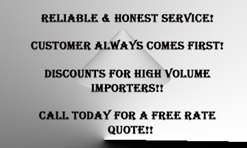 Reliable and Honest Service, Customer always comes first, discounts for high volume importers, call now for a free rate quote